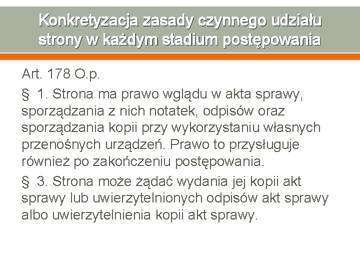 Konkretyzacja zasady czynnego udziału strony w każdym stadium postępowania Art. 178 O. p. §