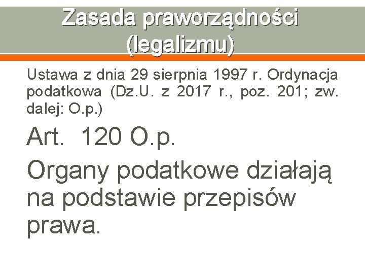 Zasada praworządności (legalizmu) Ustawa z dnia 29 sierpnia 1997 r. Ordynacja podatkowa (Dz. U.