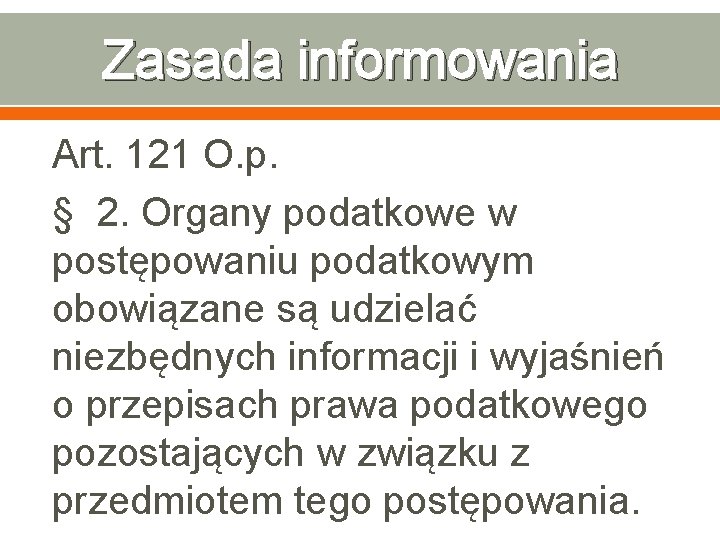 Zasada informowania Art. 121 O. p. § 2. Organy podatkowe w postępowaniu podatkowym obowiązane