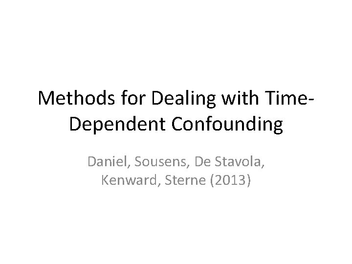 Methods for Dealing with Time. Dependent Confounding Daniel, Sousens, De Stavola, Kenward, Sterne (2013)