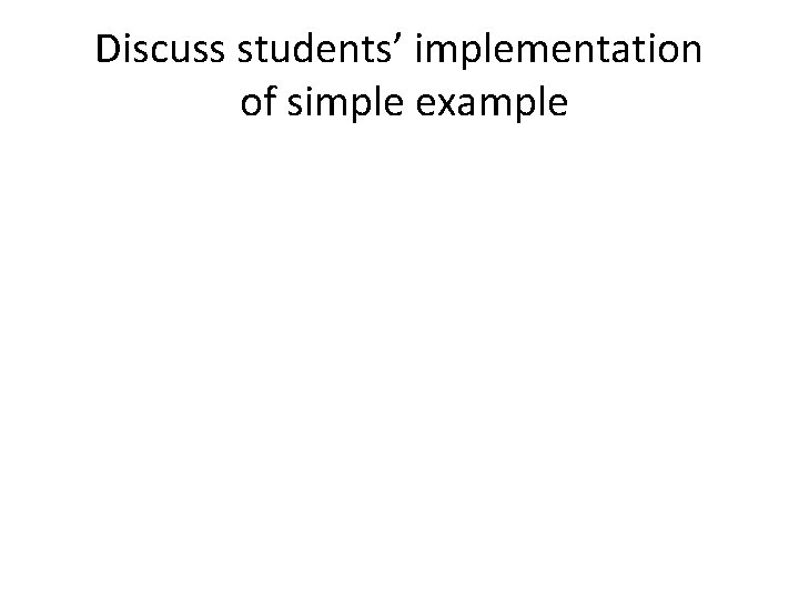 Discuss students’ implementation of simple example 