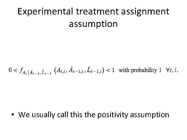Experimental treatment assignment assumption • We usually call this the positivity assumption 