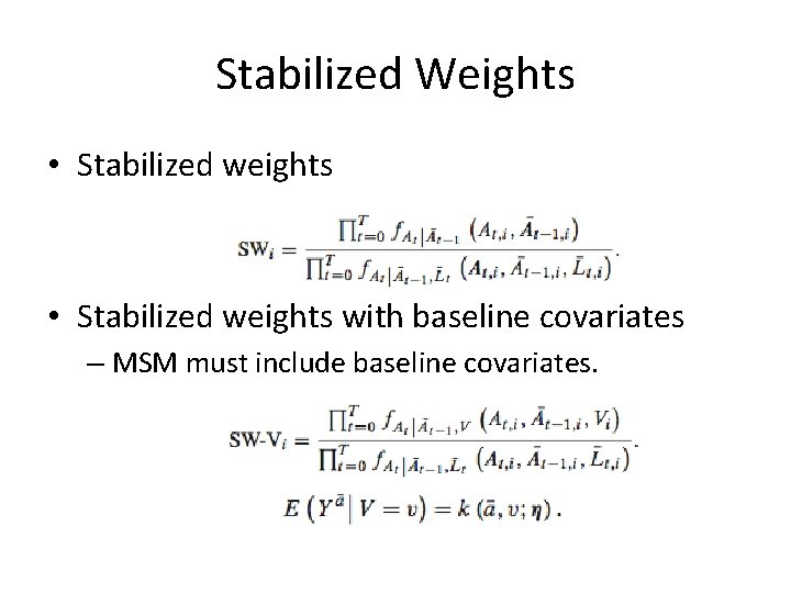 Stabilized Weights • Stabilized weights with baseline covariates – MSM must include baseline covariates.