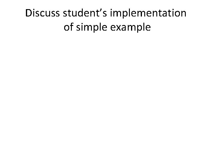 Discuss student’s implementation of simple example 