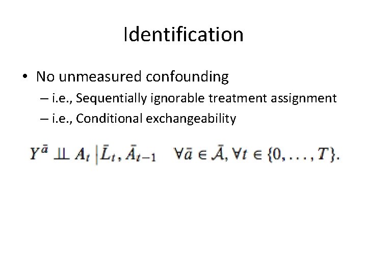 Identification • No unmeasured confounding – i. e. , Sequentially ignorable treatment assignment –