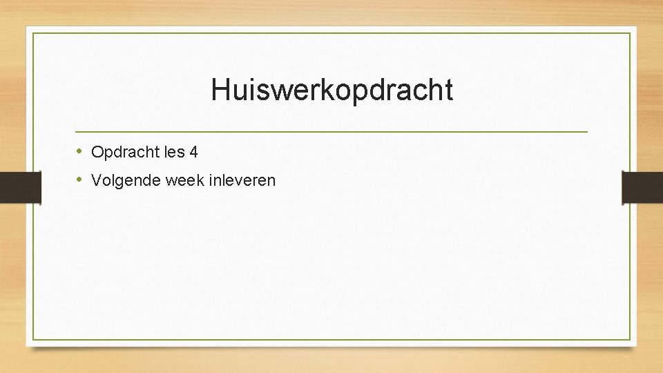 Huiswerkopdracht • Opdracht les 4 • Volgende week inleveren 