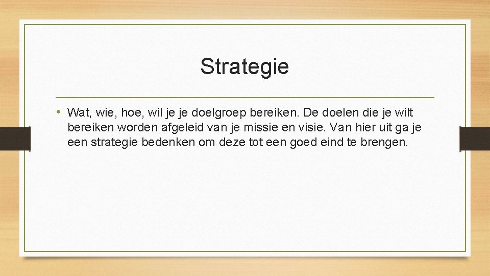 Strategie • Wat, wie, hoe, wil je je doelgroep bereiken. De doelen die je