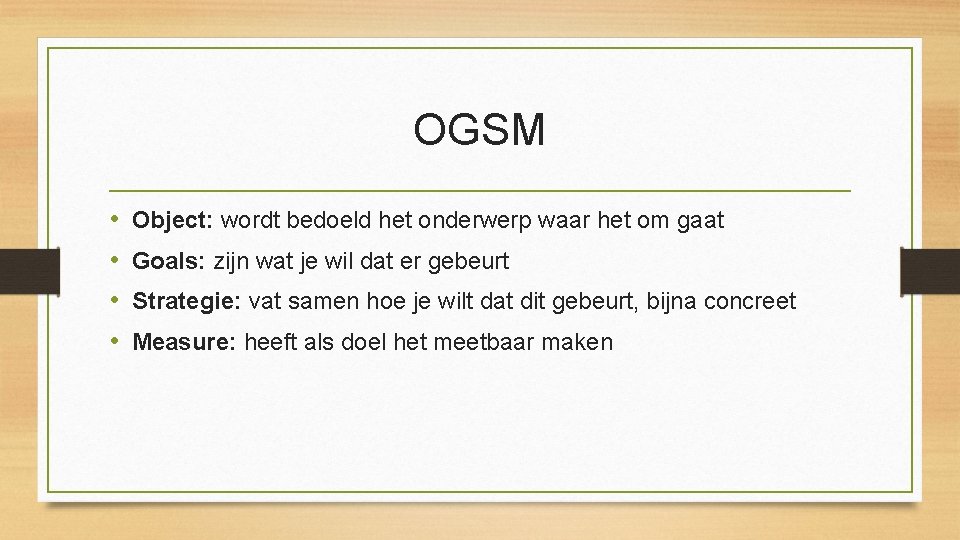 OGSM • • Object: wordt bedoeld het onderwerp waar het om gaat Goals: zijn