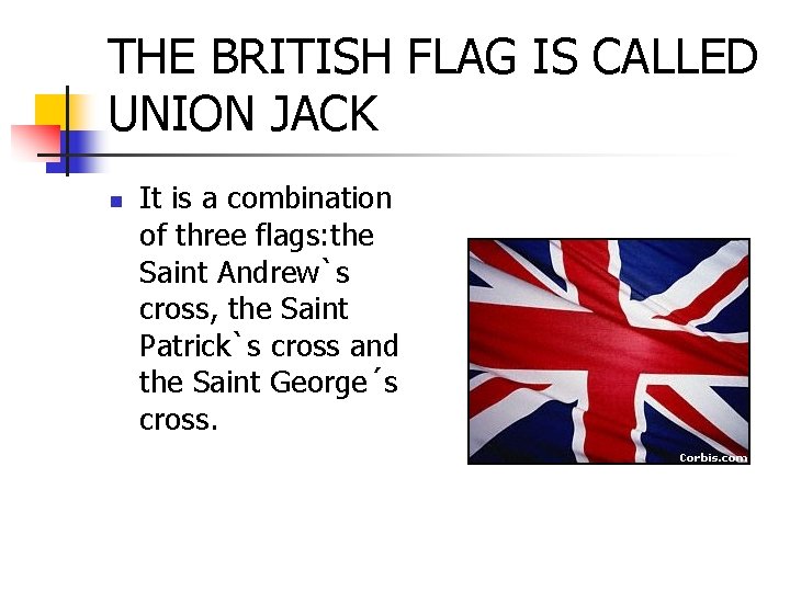 THE BRITISH FLAG IS CALLED UNION JACK n It is a combination of three