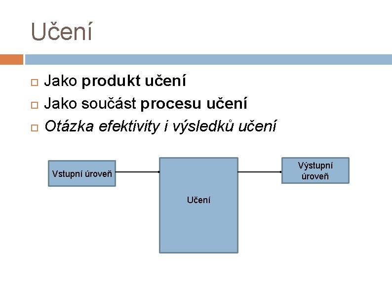 Učení Jako produkt učení Jako součást procesu učení Otázka efektivity i výsledků učení Výstupní