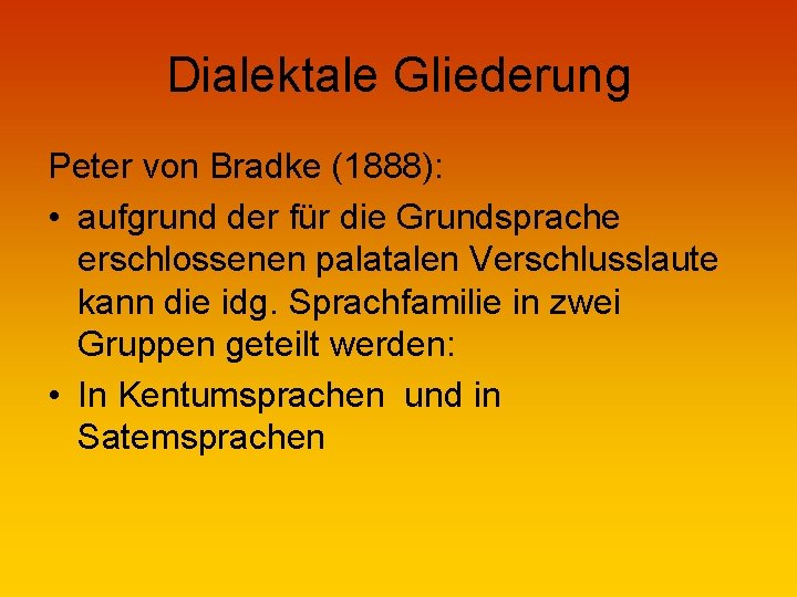 Dialektale Gliederung Peter von Bradke (1888): • aufgrund der für die Grundsprache erschlossenen palatalen