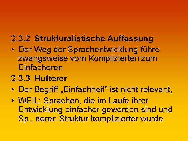 2. 3. 2. Strukturalistische Auffassung • Der Weg der Sprachentwicklung führe zwangsweise vom Komplizierten