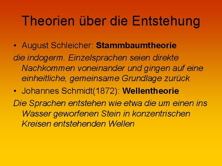 Theorien über die Entstehung • August Schleicher: Stammbaumtheorie die indogerm. Einzelsprachen seien direkte Nachkommen
