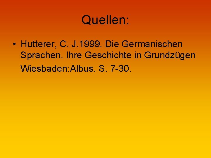 Quellen: • Hutterer, C. J. 1999. Die Germanischen Sprachen. Ihre Geschichte in Grundzügen Wiesbaden: