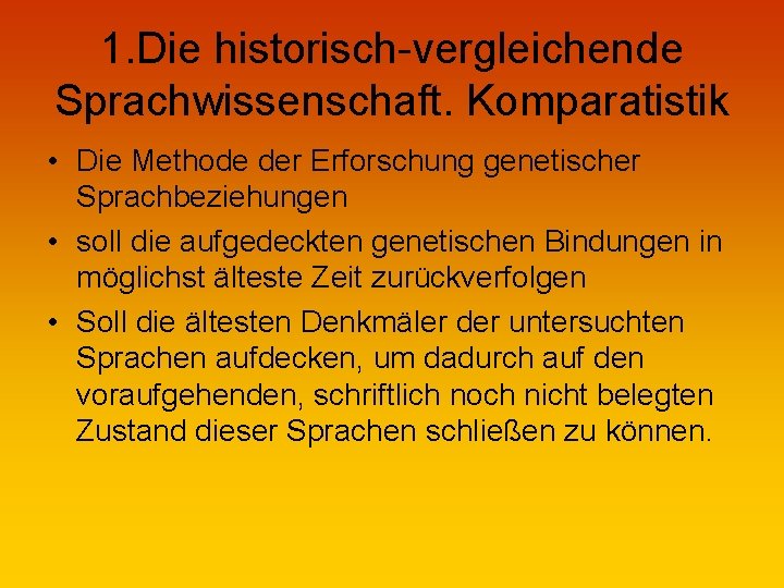 1. Die historisch-vergleichende Sprachwissenschaft. Komparatistik • Die Methode der Erforschung genetischer Sprachbeziehungen • soll