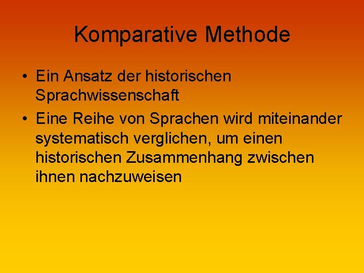 Komparative Methode • Ein Ansatz der historischen Sprachwissenschaft • Eine Reihe von Sprachen wird