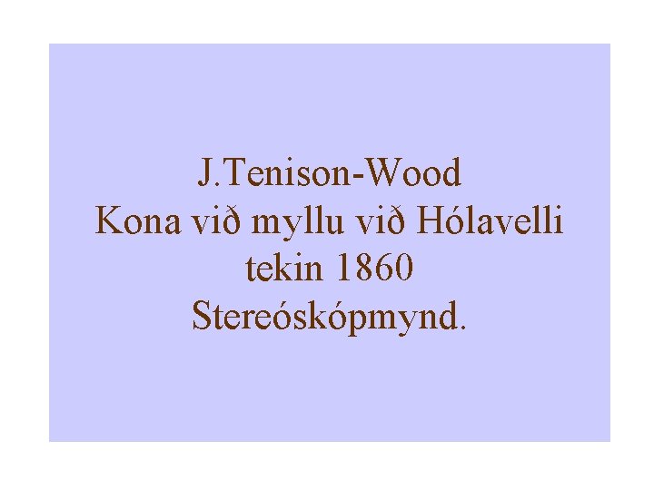 J. Tenison-Wood Kona við myllu við Hólavelli tekin 1860 Stereóskópmynd. 