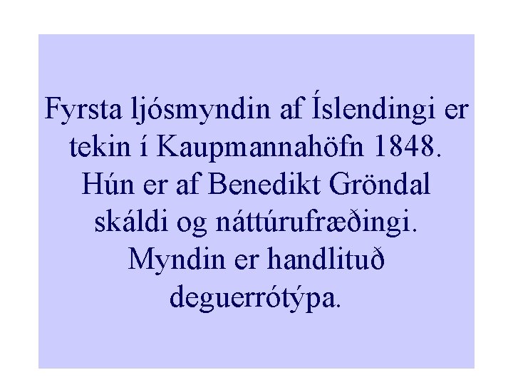 Fyrsta ljósmyndin af Íslendingi er tekin í Kaupmannahöfn 1848. Hún er af Benedikt Gröndal