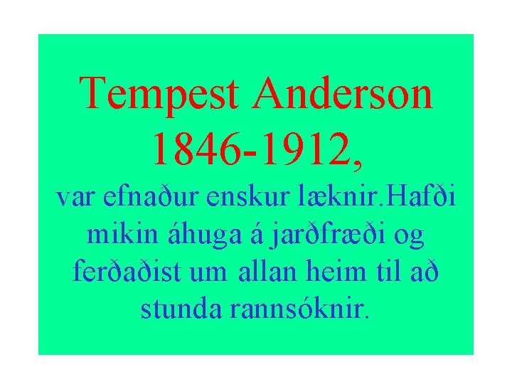 Tempest Anderson 1846 -1912, var efnaður enskur læknir. Hafði mikin áhuga á jarðfræði og