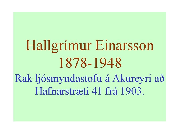 Hallgrímur Einarsson 1878 -1948 Rak ljósmyndastofu á Akureyri að Hafnarstræti 41 frá 1903. Hallgrímur Einarsson 1878 -1948 Rak ljósmyndastofu á Akureyri að Hafnarstræti 41 frá 1903.