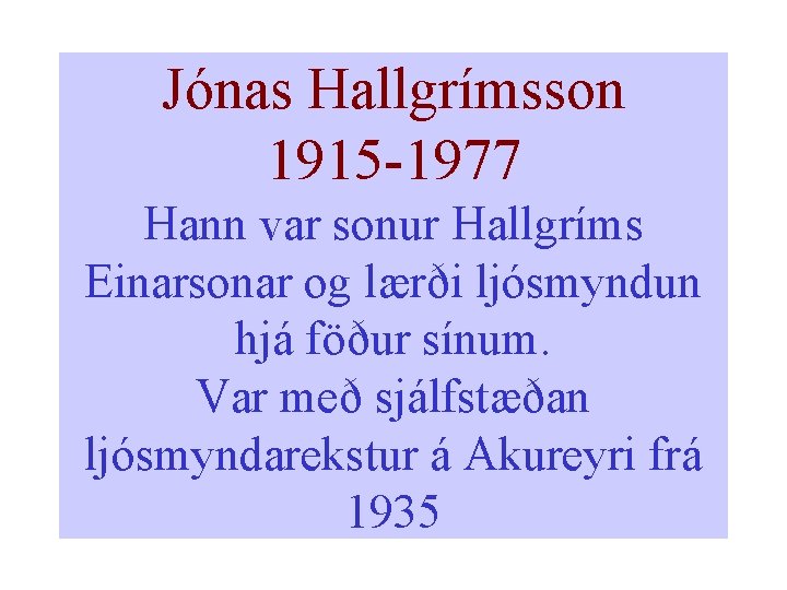 Jónas Hallgrímsson 1915 -1977 Hann var sonur Hallgríms Einarsonar og lærði ljósmyndun hjá föður