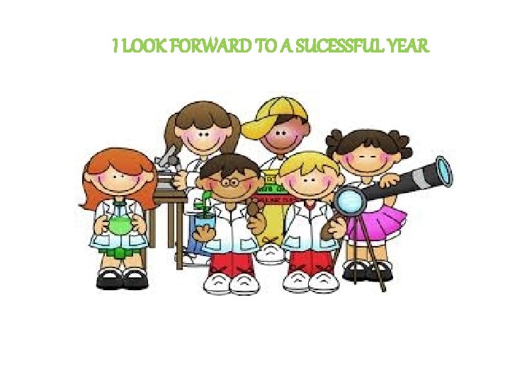 I LOOK FORWARD TO A SUCESSFUL YEAR GOOD LUCK MY LITTLE SCIENTEST 