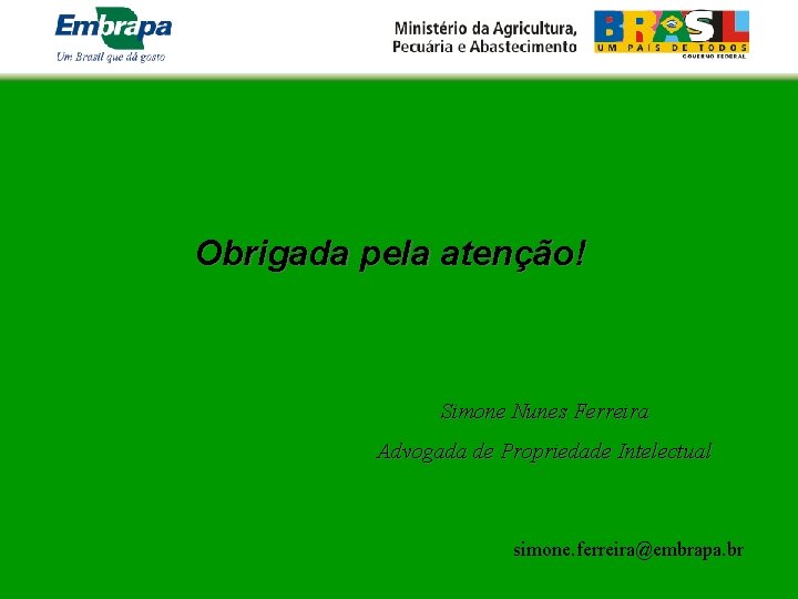 Obrigada pela atenção! Simone Nunes Ferreira Advogada de Propriedade Intelectual simone. ferreira@embrapa. br 