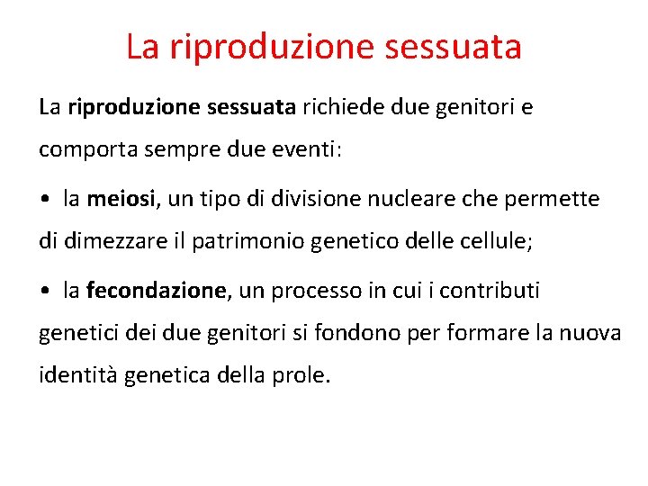 La riproduzione sessuata richiede due genitori e comporta sempre due eventi: • la meiosi,