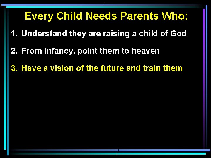 Every Child Needs Parents Who: 1. Understand they are raising a child of God