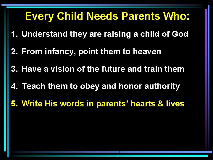 Every Child Needs Parents Who: 1. Understand they are raising a child of God