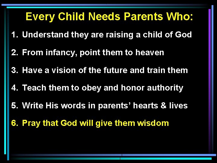 Every Child Needs Parents Who: 1. Understand they are raising a child of God