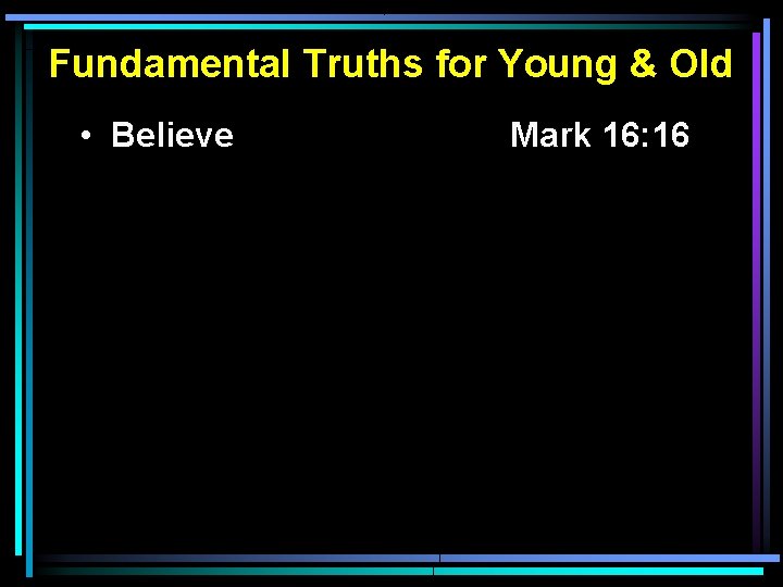 Fundamental Truths for Young & Old • Believe Mark 16: 16 