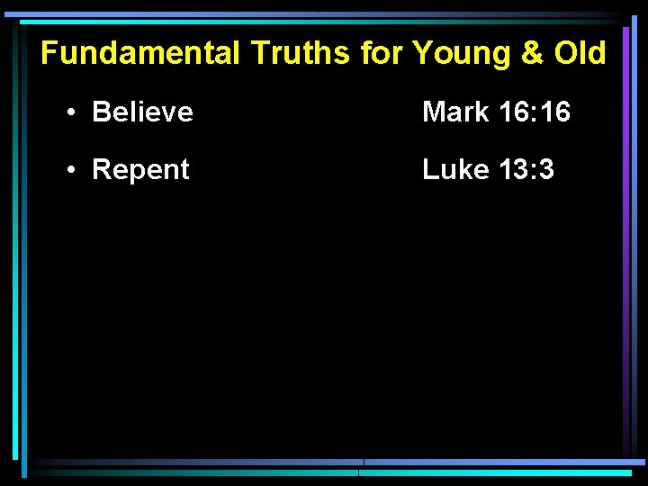 Fundamental Truths for Young & Old • Believe Mark 16: 16 • Repent Luke