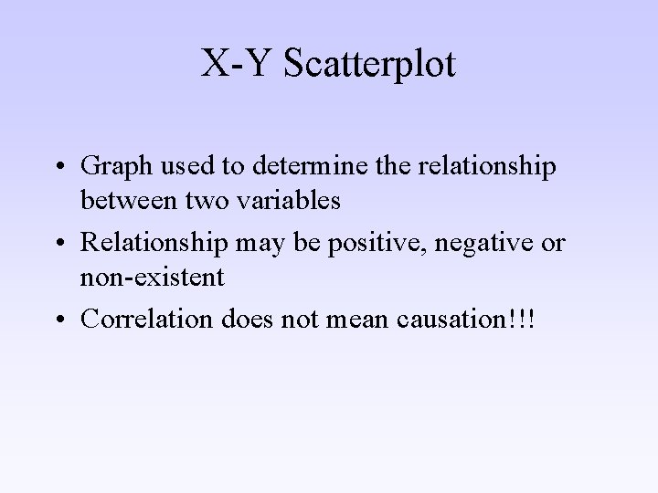 X-Y Scatterplot • Graph used to determine the relationship between two variables • Relationship