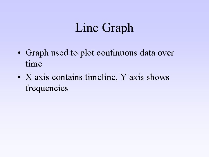 Line Graph • Graph used to plot continuous data over time • X axis
