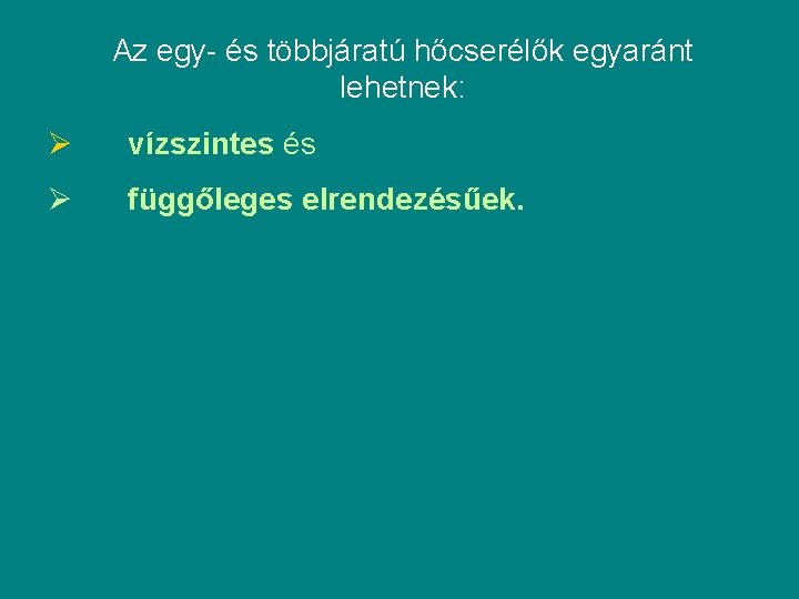 Az egy- és többjáratú hőcserélők egyaránt lehetnek: Ø vízszintes és Ø függőleges elrendezésűek. 