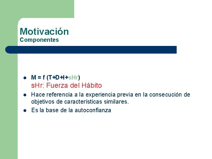 Motivación Componentes l M = f (T+D+I+s. Hr) s. Hr: Fuerza del Hábito l