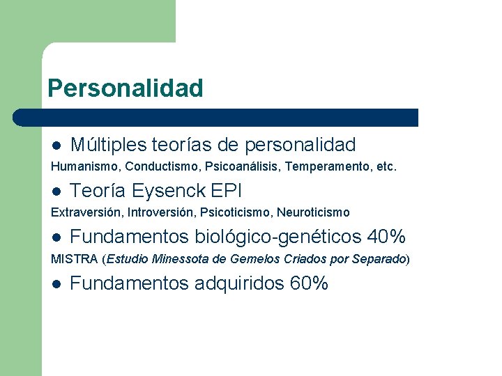 Personalidad l Múltiples teorías de personalidad Humanismo, Conductismo, Psicoanálisis, Temperamento, etc. l Teoría Eysenck