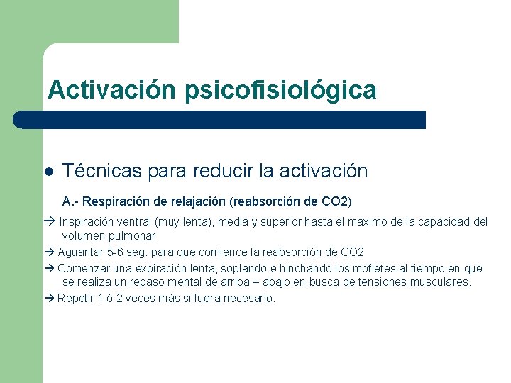 Activación psicofisiológica l Técnicas para reducir la activación A. - Respiración de relajación (reabsorción