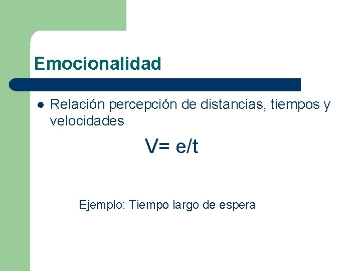 Emocionalidad l Relación percepción de distancias, tiempos y velocidades V= e/t Ejemplo: Tiempo largo