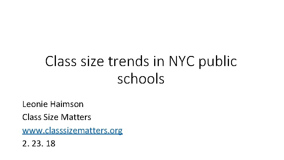 Class size trends in NYC public schools Leonie Haimson Class Size Matters www. classsizematters.