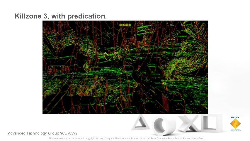 Killzone 3, with predication. Advanced Technology Group SCE WWS This presentation and its content