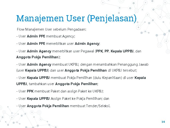 Manajemen User (Penjelasan) Flow Manajemen User sebelum Pengadaan: - User Admin PPE membuat Agency;