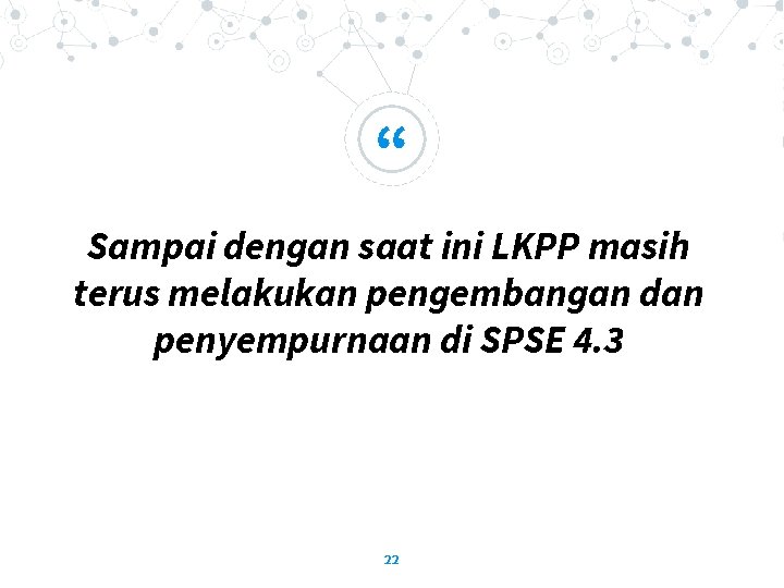 “ Sampai dengan saat ini LKPP masih terus melakukan pengembangan dan penyempurnaan di SPSE