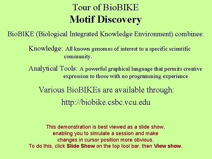 Tour of Bio. BIKE Motif Discovery Bio. BIKE (Biological Integrated Knowledge Environment) combines: Knowledge: