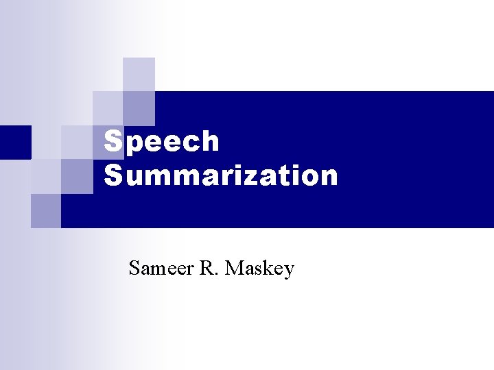 Speech Summarization Sameer R. Maskey 