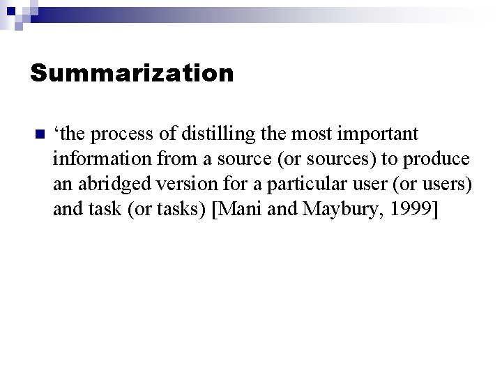 Summarization n ‘the process of distilling the most important information from a source (or