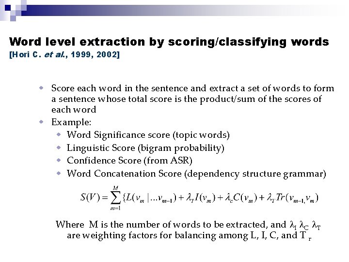 Word level extraction by scoring/classifying words [Hori C. et al. , 1999, 2002] w