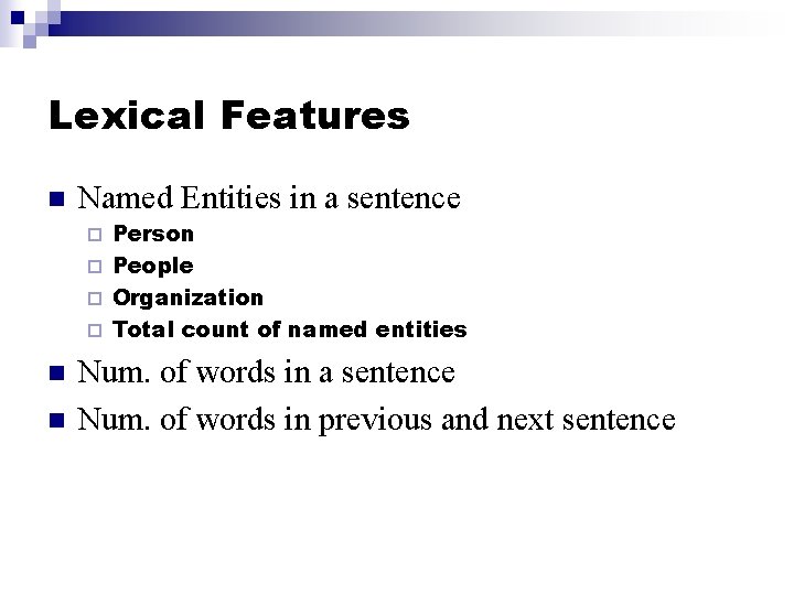 Lexical Features n Named Entities in a sentence Person ¨ People ¨ Organization ¨