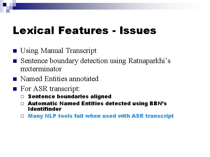 Lexical Features - Issues n n Using Manual Transcript Sentence boundary detection using Ratnaparkhi’s